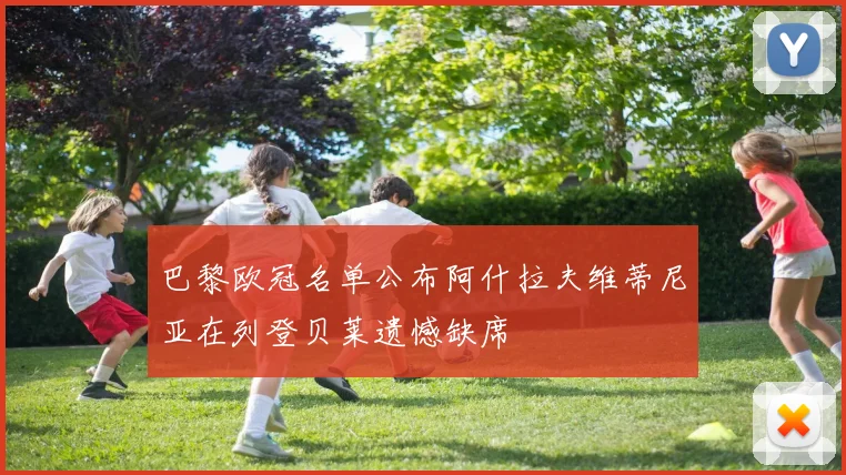 巴黎欧冠名单公布阿什拉夫维蒂尼亚在列登贝莱遗憾缺席