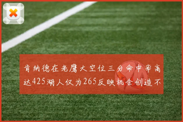 肯纳德在老鹰大空位三分命中率高达425湖人仅为265反映机会创造不足