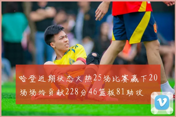 哈登近期状态火热25场比赛赢下20场场均贡献228分46篮板81助攻