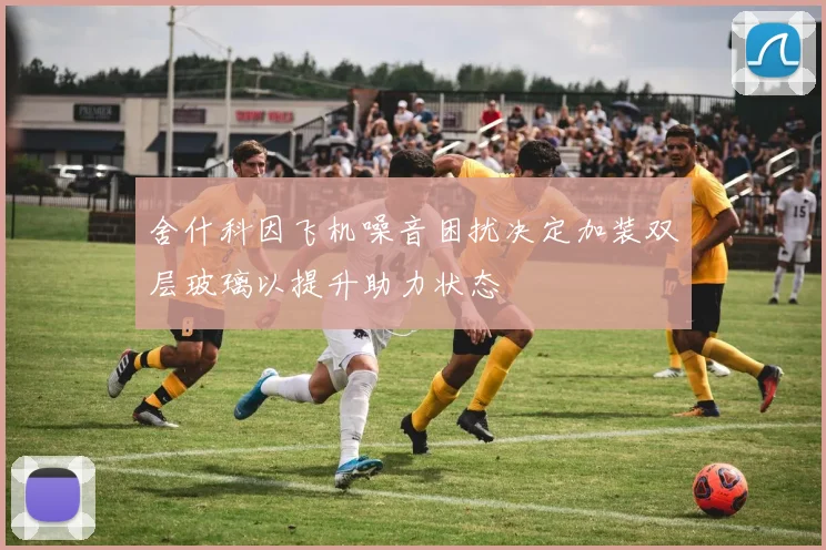 舍什科因飞机噪音困扰决定加装双层玻璃以提升助力状态